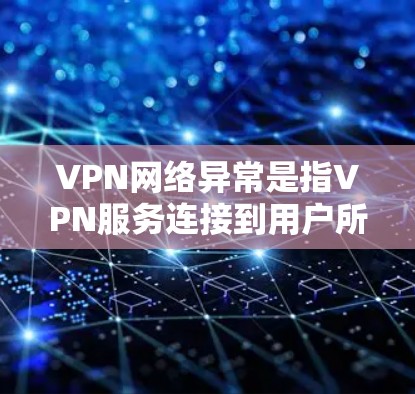 VPN网络异常是指VPN服务连接到用户所在的网络时出现的问题,例如延迟变长、连接失败等。尽管这些异常可能对用户体验造成影响,但并非所有用户都应担心。以下是一些具体的建议和应对措施 VPN网络异常是指VPN服务连接到用户所在的网络时出现的问题,例如延迟变长、连接失败等。尽管这些异常可能对用户体验造成影响,但并非所有用户都应担心。以下是一些具体的建议和应对措施