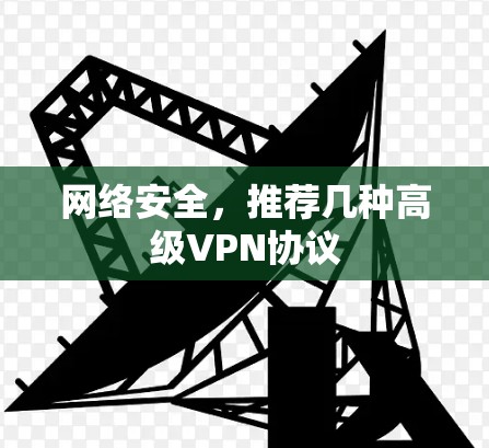 网络安全,推荐几种高级VPN协议 网络安全,推荐几种高级VPN协议