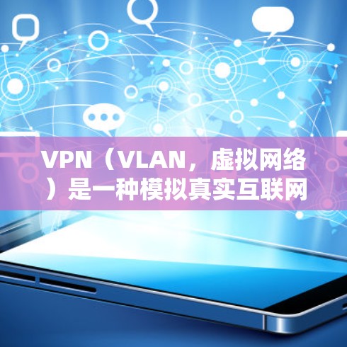 VPN(VLAN,虚拟网络)是一种模拟真实互联网的技术,允许用户访问其他国家的互联网服务。它通过虚拟网络设备访问虚拟服务器,模拟真实网络的通信。以下是关于VPN的详细信息 VPN(VLAN,虚拟网络)是一种模拟真实互联网的技术,允许用户访问其他国家的互联网服务。它通过虚拟网络设备访问虚拟服务器,模拟真实网络的通信。以下是关于VPN的详细信息