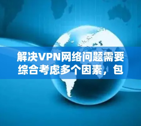 解决VPN网络问题需要综合考虑多个因素,包括防火墙设置、加密软件、DNS配置等。以下是一些常见的问题和解决方法 解决VPN网络问题需要综合考虑多个因素,包括防火墙设置、加密软件、DNS配置等。以下是一些常见的问题和解决方法