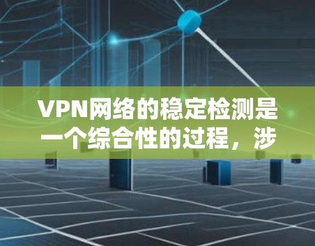 VPN网络的稳定检测是一个综合性的过程,涉及多个层面的技术和工具。以下是一些关键步骤和方法,帮助您更好地理解和管理VPN网络的稳定性 VPN网络的稳定检测是一个综合性的过程,涉及多个层面的技术和工具。以下是一些关键步骤和方法,帮助您更好地理解和管理VPN网络的稳定性