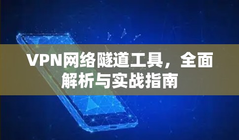 VPN网络隧道工具，全面解析与实战指南