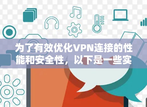 为了有效优化VPN连接的性能和安全性，以下是一些实用的步骤和技巧