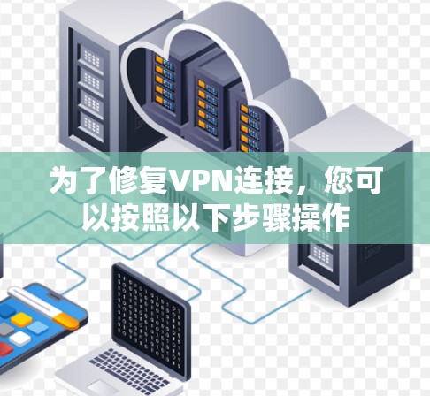 为了修复VPN连接，您可以按照以下步骤操作