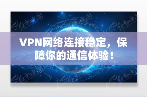 VPN网络连接稳定,保障你的通信体验! VPN网络连接稳定,保障你的通信体验!