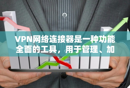 VPN网络连接器是一种功能全面的工具,用于管理、加密、解密和解包VPN连接器文件。以下是该工具的主要功能及其详细解释 VPN网络连接器是一种功能全面的工具,用于管理、加密、解密和解包VPN连接器文件。以下是该工具的主要功能及其详细解释
