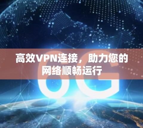 高效VPN连接,助力您的网络顺畅运行 高效VPN连接,助力您的网络顺畅运行