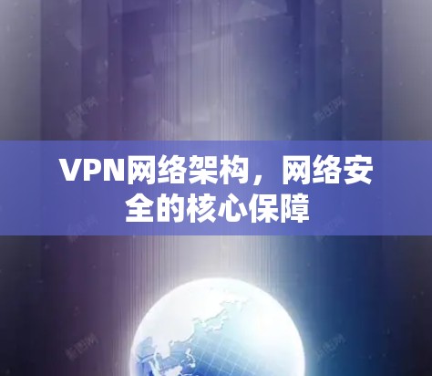 VPN网络架构，网络安全的核心保障