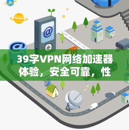 39字VPN网络加速器体验,安全可靠,性能超群! 39字VPN网络加速器体验,安全可靠,性能超群!