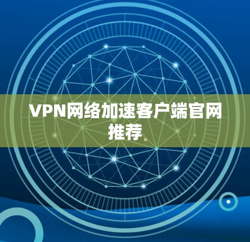 VPN网络加速客户端官网推荐