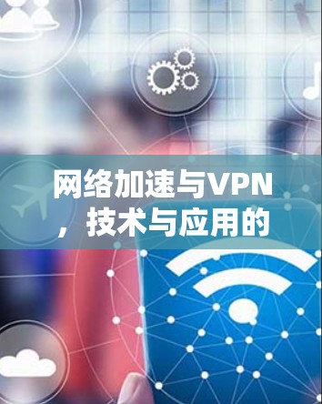 网络加速与VPN，技术与应用的平衡之道