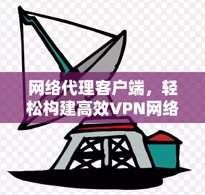 网络代理客户端，轻松构建高效VPN网络