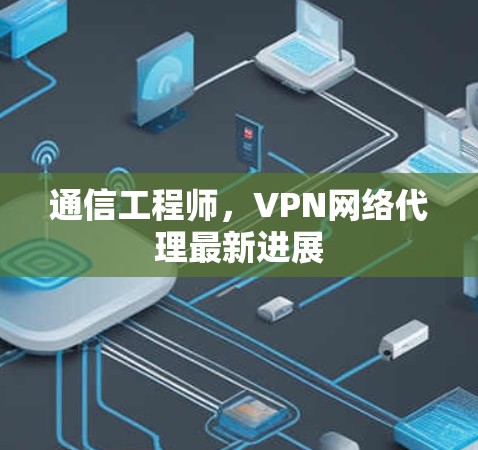 通信工程师，VPN网络代理最新进展