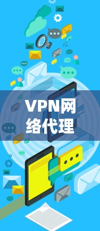 VPN网络代理版下载可以帮助您访问外部网站、控制网络环境或进行其他VPN相关的操作。以下是一些常见的VPN代理类型及其使用方法
