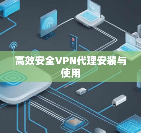 高效安全VPN代理安装与使用