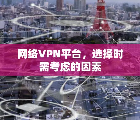 网络VPN平台，选择时需考虑的因素