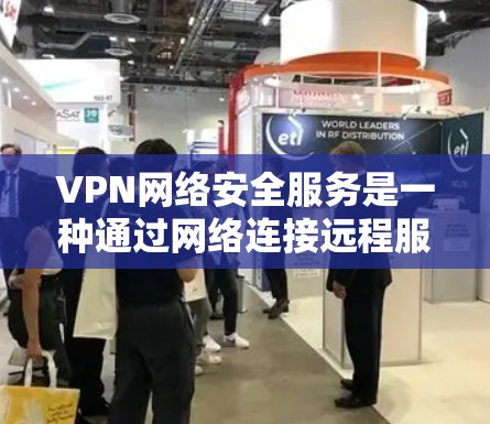 VPN网络安全服务是一种通过网络连接远程服务器和网站,确保数据安全和隐私的技术体系。以下是该领域的一些关键点 VPN网络安全服务是一种通过网络连接远程服务器和网站,确保数据安全和隐私的技术体系。以下是该领域的一些关键点