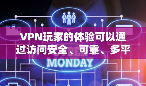 VPN玩家的体验可以通过访问安全、可靠、多平台访问的网站来实现,以下是具体的步骤和注意事项 VPN玩家的体验可以通过访问安全、可靠、多平台访问的网站来实现,以下是具体的步骤和注意事项