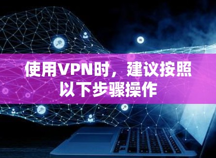 使用VPN时，建议按照以下步骤操作