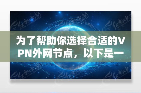 为了帮助你选择合适的VPN外网节点,以下是一个综合性的推荐过程和建议 为了帮助你选择合适的VPN外网节点,以下是一个综合性的推荐过程和建议