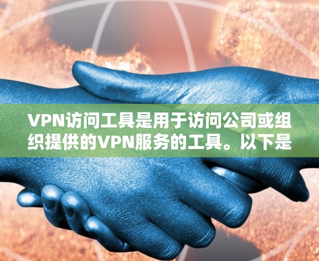 VPN访问工具是用于访问公司或组织提供的VPN服务的工具。以下是一些实用的步骤和方法，帮助您高效、安全地访问VPN