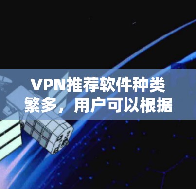 VPN推荐软件种类繁多，用户可以根据自己的需求选择合适的服务。以下是一些常见的VPN推荐软件，供参考