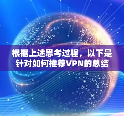 根据上述思考过程，以下是针对如何推荐VPN的总结和推荐