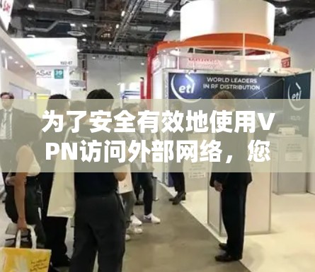 为了安全有效地使用VPN访问外部网络，您可以按照以下步骤操作
