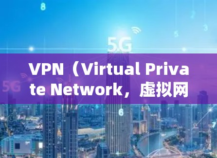 VPN（Virtual Private Network，虚拟网络 是一种通过网络连接外部服务器的技术，用于加密数据传输，以保护用户隐私和安全