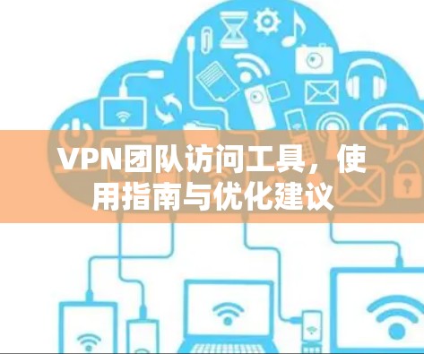 VPN团队访问工具，使用指南与优化建议