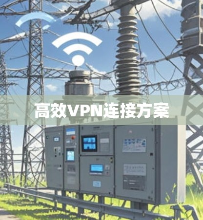 高效VPN连接方案 高效VPN连接方案