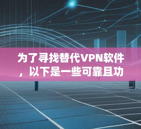 为了寻找替代VPN软件，以下是一些可靠且功能强大的oneset选项，它们可能比Kov和Snyk更可靠和稳定