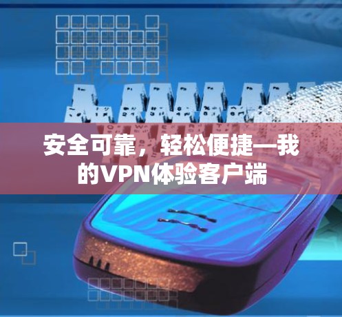 安全可靠，轻松便捷—我的VPN体验客户端