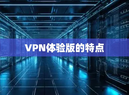VPN体验版的特点