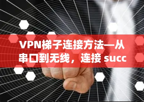 VPN梯子连接方法—从串口到无线,连接 successfully! VPN梯子连接方法—从串口到无线,连接 successfully!