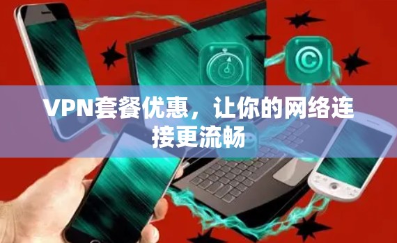 VPN套餐优惠，让你的网络连接更流畅
