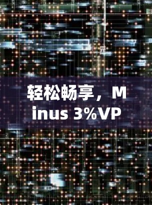 轻松畅享，Minus 3%VPN套餐优惠