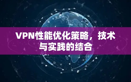 VPN性能优化策略，技术与实践的结合