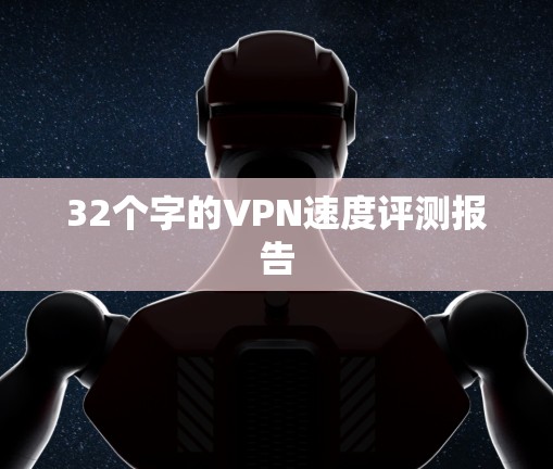 32个字的VPN速度评测报告