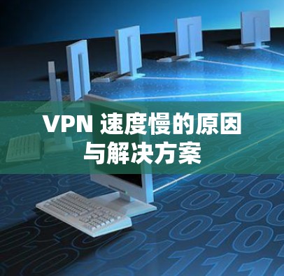 VPN 速度慢的原因与解决方案