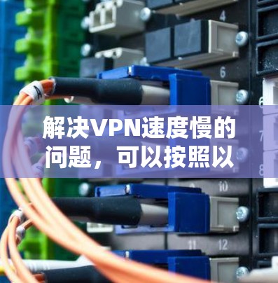 解决VPN速度慢的问题，可以按照以下步骤进行