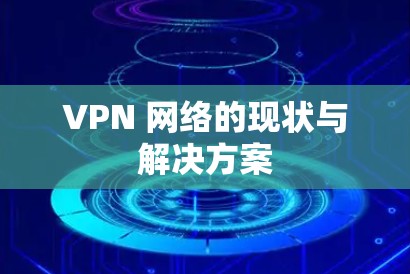 VPN 网络的现状与解决方案