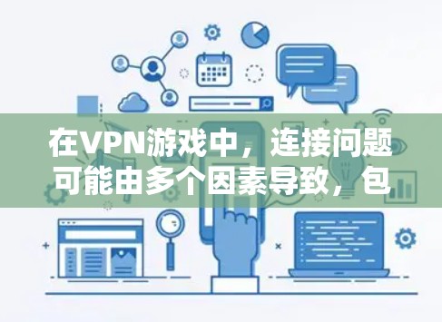 在VPN游戏中，连接问题可能由多个因素导致，包括网络环境、软件问题、硬件设备问题等。以下是针对这种情况的分步解决方案