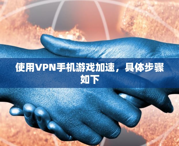使用VPN手机游戏加速，具体步骤如下