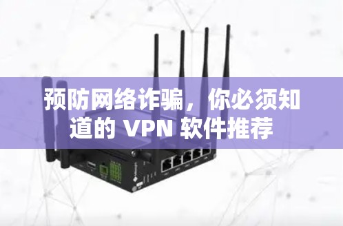 预防网络诈骗，你必须知道的 VPN 软件推荐