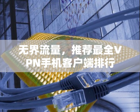 无界流量,推荐最全VPN手机客户端排行 无界流量,推荐最全VPN手机客户端排行