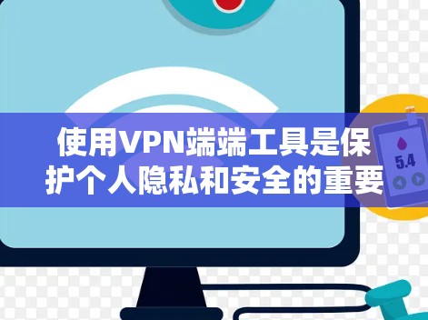 使用VPN端端工具是保护个人隐私和安全的重要手段。以下是使用VPN端端工具的详细步骤