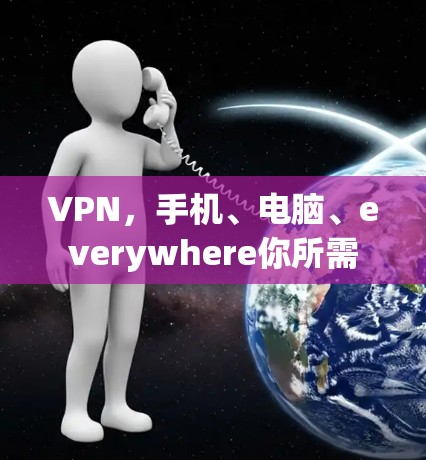VPN,手机、电脑、everywhere你所需 VPN,手机、电脑、everywhere你所需