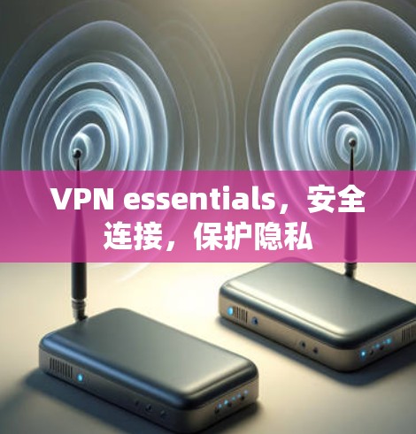 VPN essentials,安全连接,保护隐私 VPN essentials,安全连接,保护隐私