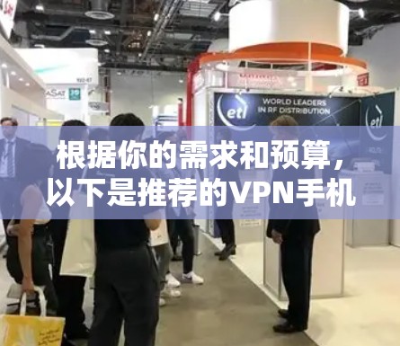 根据你的需求和预算,以下是推荐的VPN手机VPN工具 根据你的需求和预算,以下是推荐的VPN手机VPN工具